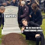 Cya suckers | VAPERS; ME IN 2044 WITH FUNCTIONING LUNGS | image tagged in grant gustin over grave | made w/ Imgflip meme maker