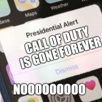 Presidential Alert | CALL OF DUTY IS GONE FOREVER; NOOOOOOOOO | image tagged in memes,presidential alert | made w/ Imgflip meme maker