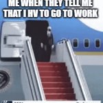 man damn | ME WHEN THEY TELL ME THAT I HV TO GO TO WORK | image tagged in gifs,super funny | made w/ Imgflip video-to-gif maker