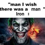 Iron Man | man; Iron | image tagged in man i wish there was a,iron,man,iron man,blank white template,memes | made w/ Imgflip meme maker