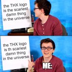 I seriously don't get it. | the THX logo is the scariest damn thing in the universe; the THX logo is th scariest damn thing in the universe; ME: | image tagged in i ve been staring at this all day and i still don t get it | made w/ Imgflip meme maker