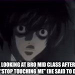 Bro really done it this time | ME LOOKING AT BRO MID CLASS AFTER HE SCREAMED “STOP TOUCHING ME” (HE SAID TO DAB HIM UP) | image tagged in gifs,come on bruh | made w/ Imgflip video-to-gif maker