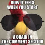 Reginald the rooster | HOW IT FEELS WHEN YOU START; A CHAIN IN THE COMMENT SECTION | image tagged in reginald the rooster | made w/ Imgflip meme maker