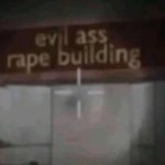 evil ass rape building