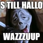 Halloween | 8 DAYS TILL HALLOWEEN; WAZZZUUP | image tagged in ghostface scary movie | made w/ Imgflip meme maker