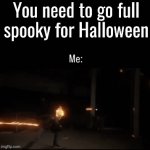 Real flames sells it | You need to go full spooky for Halloween | image tagged in gifs,spooky,halloween | made w/ Imgflip video-to-gif maker