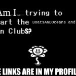 Announcement for new streams... | Am I; BoatsANDOceans and amogus810; S? YES! THE LINKS ARE IN MY PROFILE PAGE! | image tagged in are you trying to start the ____ fan club | made w/ Imgflip meme maker