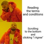 Terms | Reading the terms and conditions; Scrolling to the bottom and clicking "I Agree" | image tagged in memes,drake hotline bling | made w/ Imgflip meme maker