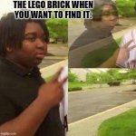 the lego brick when you want to find it | THE LEGO BRICK WHEN YOU WANT TO FIND IT: | image tagged in disappearing | made w/ Imgflip meme maker