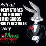 Merry Christmas everyone | GROCERY STORES SELLING HOLIDAY THEMED GOODS IN LITERALLY OCTOBER | image tagged in bugs bunny i wish all empty template,christmas,merry christmas,happy holidays | made w/ Imgflip meme maker