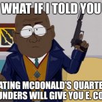 WTF, MCDONALD'S! | WHAT IF I TOLD YOU; EATING MCDONALD'S QUARTER POUNDERS WILL GIVE YOU E. COLI? | image tagged in what if i told you 1,mcdonald's,what if i told you,memes | made w/ Imgflip meme maker