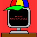 this computer has no chill bruh | I KNOW WHERE YOU LIVE | image tagged in mr fun computer,sprunki | made w/ Imgflip meme maker