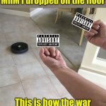 The war begins | My Roomba beat me to an MnM I dropped on the floor; This is how the war against machines begins | image tagged in roomba | made w/ Imgflip meme maker