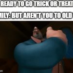 There Are 25 Year Old Men Who Still Trick Or Treat | ME: READY TO GO TRICK OR TREATING; FAMILY: BUT AREN'T YOU TO OLD TO- | image tagged in gifs,memes,relatable,spooktober,trick or treat,halloween | made w/ Imgflip video-to-gif maker