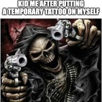 the aura | KID ME AFTER PUTTING A TEMPORARY TATTOO ON MYSELF | image tagged in badass skeleton,memes,childhood,tattoos | made w/ Imgflip meme maker