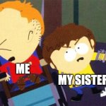 Me and my sister fighting | MY SISTER; ME | image tagged in south park jimmy timmy | made w/ Imgflip meme maker