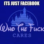 When someone unfriends you on Facebook | ITS JUST FACEBOOK | image tagged in disney who cares,memes,facebook | made w/ Imgflip meme maker