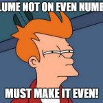 Futurama Fry | VOLUME NOT ON EVEN NUMBER; MUST MAKE IT EVEN! | image tagged in memes,futurama fry | made w/ Imgflip meme maker