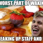 Kupps back and its time to deal kupp and stafford?! | THE WORST PART OF WAKING UP; IS BREAKING UP STAFF AND KUPP | image tagged in breakfast with cooper kupp,la rams,fantasy football,funny memes,cooper kupp,matthew stafford | made w/ Imgflip meme maker