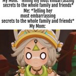 Ha! Take that, Mom! | My Mom: *Telling my most embarrassing secrets to the whole family and friends*; Me: *Telling her most embarrassing secrets to the whole family and friends*
My Mom: | image tagged in funny,secret,mom | made w/ Imgflip meme maker