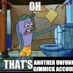 OH THAT'S ANOTHER UNFUNNY GIMMICK ACCOUNT