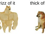 thick of it is buns ngl | rizz of it; thick of it | image tagged in memes,buff doge vs cheems,ksi | made w/ Imgflip meme maker