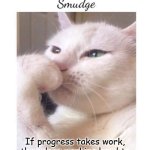 Deep-Thoughts-By-Smudge | If progress takes work, then does working hard to avoid work make you productive? | image tagged in deep-thoughts-by-smudge | made w/ Imgflip meme maker