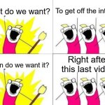 10 videos later... | What do we want? To get off the internet; Right after this last video; When do we want it? | image tagged in memes,what do we want,funny | made w/ Imgflip meme maker