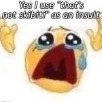 not skibiti | Yes I use "that's not skibiti" as an insult | image tagged in flabergasted | made w/ Imgflip meme maker