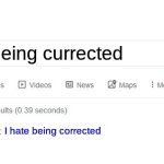 Oh my gosh google just get me some therapy | I hate being currected; I hate being corrected | image tagged in did you mean,oh my goodness,therapy | made w/ Imgflip meme maker