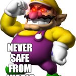 Wario | NSFW stands for; NEVER 
SAFE 
FROM 
WARIO | image tagged in wario | made w/ Imgflip meme maker