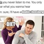 Wife shouting at husband | DIET:; double cheesburger; DIET | image tagged in wife shouting at husband | made w/ Imgflip meme maker