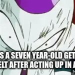 Oww | ME AS A SEVEN YEAR-OLD GETTING THE BELT AFTER ACTING UP IN A MALL | image tagged in gifs,frieza getting slapped | made w/ Imgflip video-to-gif maker