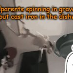 Things You Aren't Supposed to Do | Grandparents spinning in grave: You NEVER put cast iron in the dishwasher!!! | image tagged in gifs,spinning in grave | made w/ Imgflip video-to-gif maker