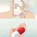 Makes sense | image tagged in memes,hard to swallow pills | made w/ Imgflip meme maker