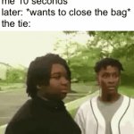 adios | me: *unties bread bag*
me 10 seconds later: *wants to close the bag*
the tie: | image tagged in gifs,relatable,bread,memes,funny,funny memes | made w/ Imgflip video-to-gif maker