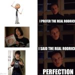 Perfection: Rodrick | I PREFER THE REAL RODRICK; I SAID THE REAL RODRICK; PERFECTION | image tagged in perfection | made w/ Imgflip meme maker