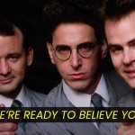 We're ready to believe you