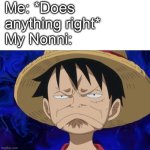 My Nonni playing favorites | Me: *Does anything right*
My Nonni: | image tagged in one piece luffy pout | made w/ Imgflip meme maker