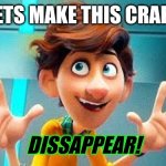 Me Seeing Sussy Templates On IMGFlip... | LETS MAKE THIS CRAP... DISSAPPEAR! | image tagged in dissappear,funny | made w/ Imgflip meme maker