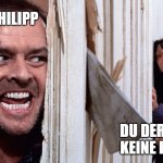 Christmas before Halloween | PHILIPP; DU DER NOCH KEINE BU HAT | image tagged in christmas before halloween | made w/ Imgflip meme maker