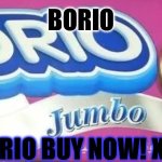 BORIO | BORIO; BORIO BUY NOW! XD | image tagged in borio | made w/ Imgflip meme maker