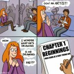 Nah he's a writer | CHAPTER 1
BEGINNINGS; I WAS BORN AT A VERY YOUNG AGE | image tagged in ooo an artist | made w/ Imgflip meme maker