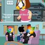 Fr | image tagged in you guys always act like you're better than me,linux,windows,google chrome,apple | made w/ Imgflip meme maker