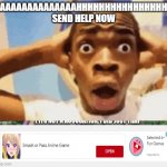 bro FR leave | AAAAAAAAAAAAAAAHHHHHHHHHHHHHHHHH

SEND HELP NOW | image tagged in oh my gyatt | made w/ Imgflip meme maker