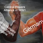 Epic Handshake | Central Powers Alliance in WW1; Germany; Austria-Hungary
Ottoman Empire
Bulgaria | image tagged in memes,epic handshake | made w/ Imgflip meme maker