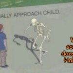 Your free trial of life has now ended. | When someone doesn't like Halloween | image tagged in casually approach child | made w/ Imgflip meme maker