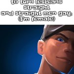 Yuh | How it feels to turn lesbians straight and straight men gay:
(I'm female) | image tagged in blue scout | made w/ Imgflip meme maker