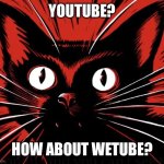 WeTube | YOUTUBE? HOW ABOUT WETUBE? | image tagged in sabo tabby cat,youtube,communist cat,communist,memes | made w/ Imgflip meme maker