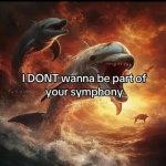 I don't wanna be part of your symphony meme